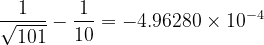 \dpi{120} \frac{1}{\sqrt{101}}-\frac{1}{10}= -4.96280\times 10^{-4}